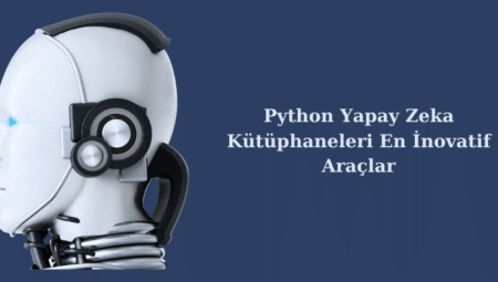 Python Yapay Zeka Kütüphaneleri En İnovatif Araçlar